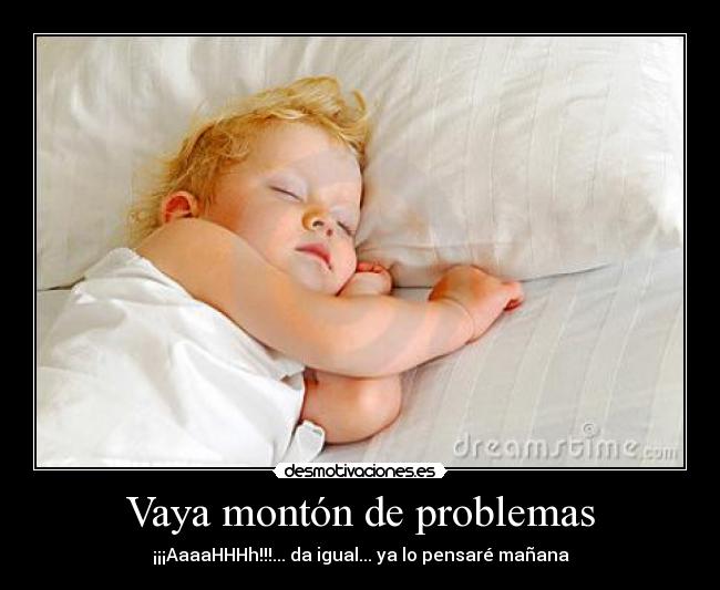 Vaya montón de problemas - ¡¡¡AaaaHHHh!!!... da igual... ya lo pensaré mañana