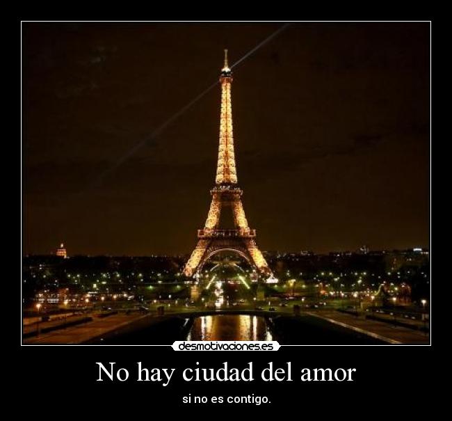 No hay ciudad del amor - si no es contigo.