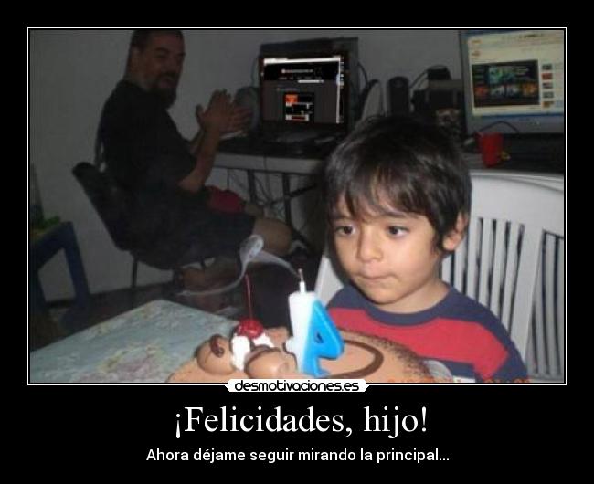 ¡Felicidades, hijo! - Ahora déjame seguir mirando la principal...