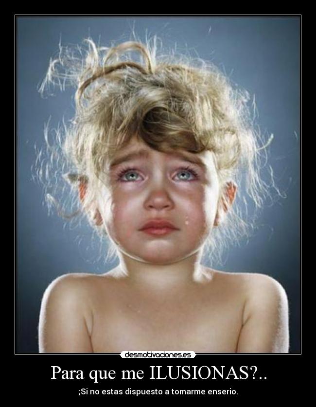 Para que me ILUSIONAS?.. -