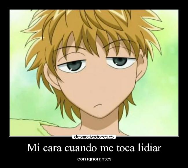 Mi cara cuando me toca lidiar -