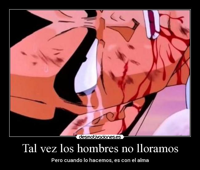 Tal vez los hombres no lloramos - Pero cuando lo hacemos, es con el alma