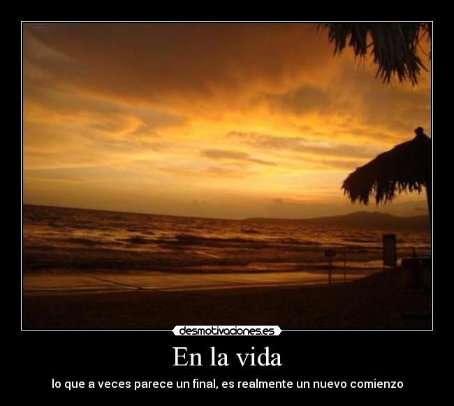 En la vida - lo que a veces parece un final, es realmente un nuevo comienzo