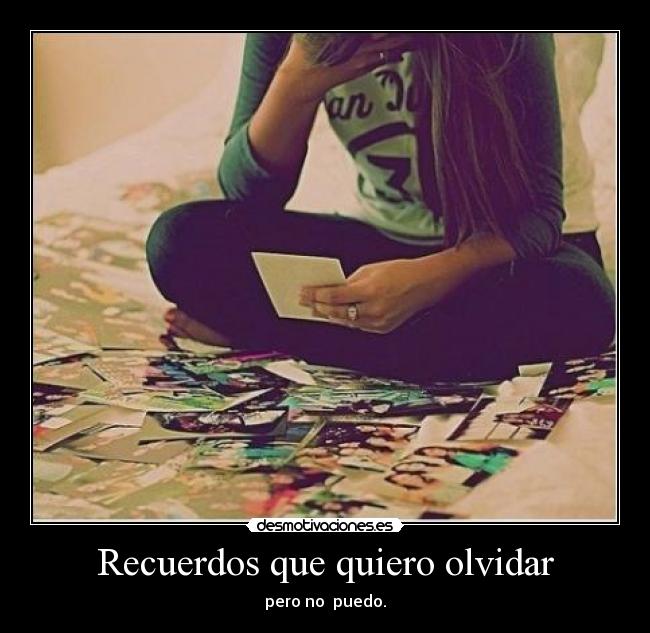 Recuerdos que quiero olvidar - pero no  puedo.