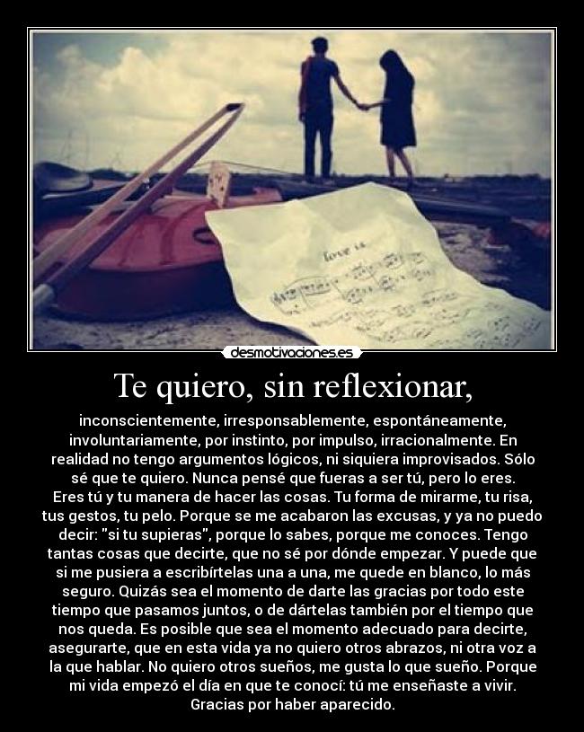 Te quiero, sin reflexionar, - 