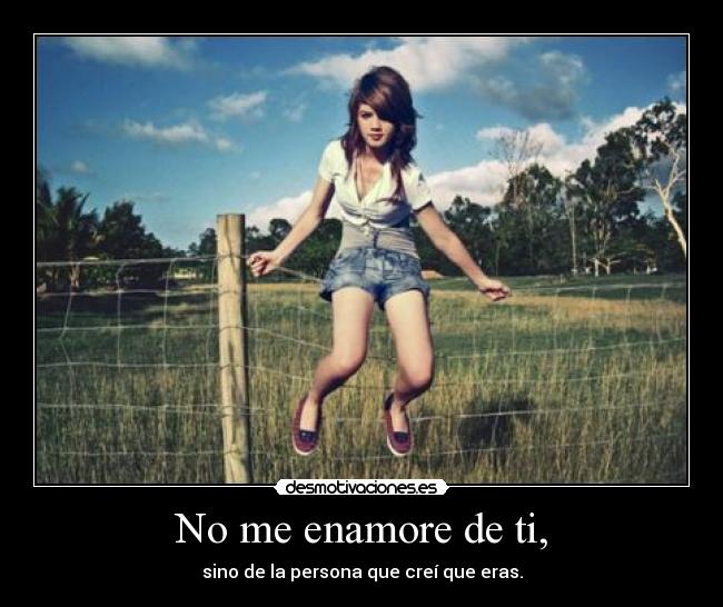 No me enamore de ti, -