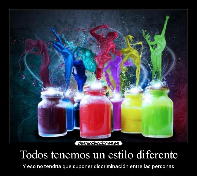 Todos tenemos un estilo diferente - Y eso no tendría que suponer discriminación entre las personas