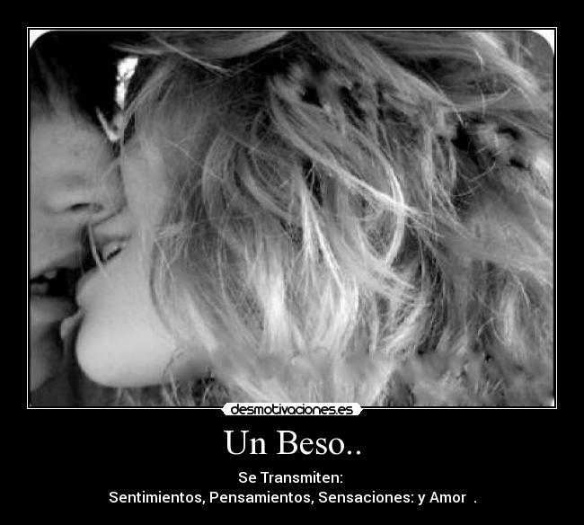 Un Beso.. - Se Transmiten: 
Sentimientos, Pensamientos, Sensaciones: y Amor ♥.♥