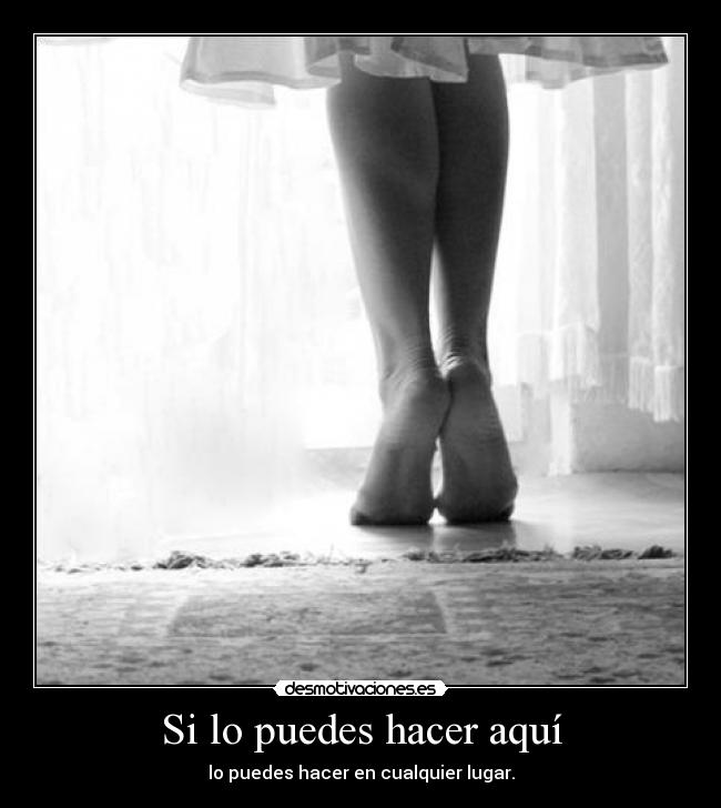 Si lo puedes hacer aquí - lo puedes hacer en cualquier lugar.