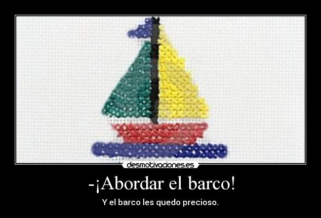 -¡Abordar el barco! - Y el barco les quedo precioso.