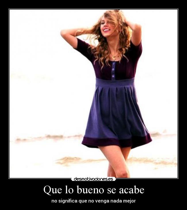 Que lo bueno se acabe - no significa que no venga nada mejor