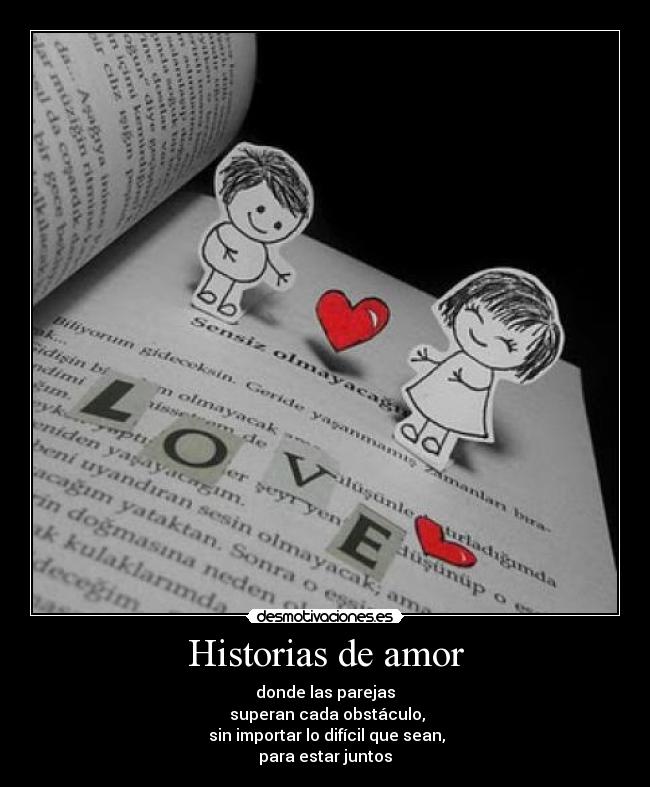 Historias de amor - donde las parejas
superan cada obstáculo,
sin importar lo difícil que sean,
para estar juntos