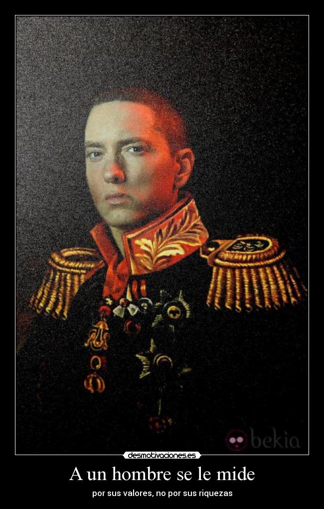 A un hombre se le mide - por sus valores, no por sus riquezas