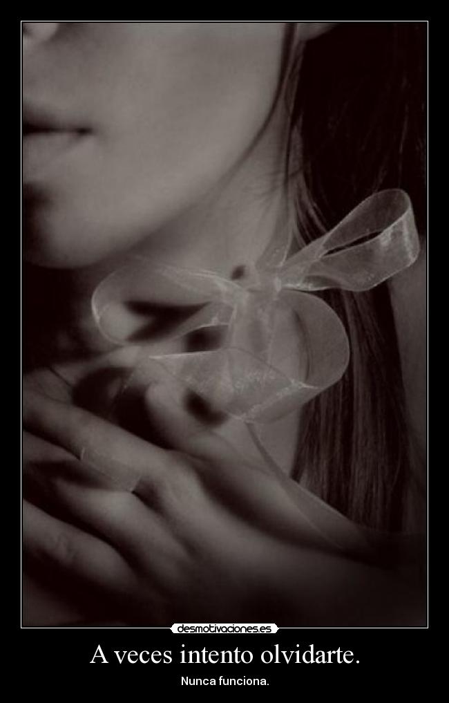 A veces intento olvidarte. - Nunca funciona.