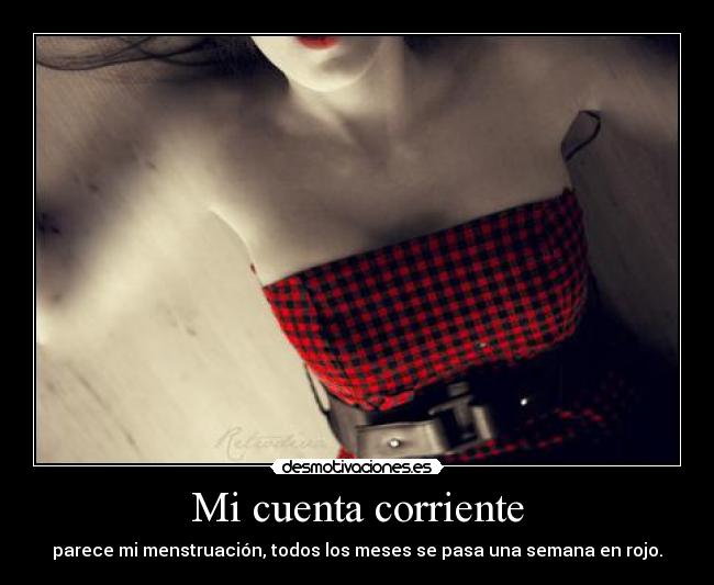 Mi cuenta corriente - parece mi menstruación, todos los meses se pasa una semana en rojo.
