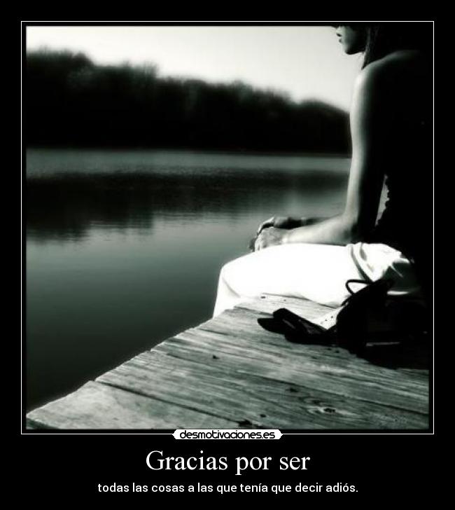 Gracias por ser - todas las cosas a las que tenía que decir adiós.