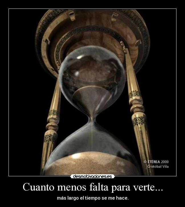 Cuanto menos falta para verte... -