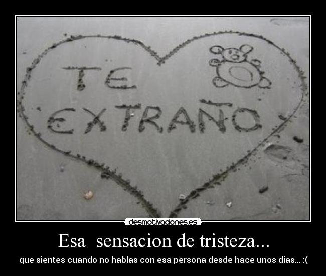 Esa sensacion de tristeza... - que sientes cuando no hablas con esa persona desde hace unos dias... :(