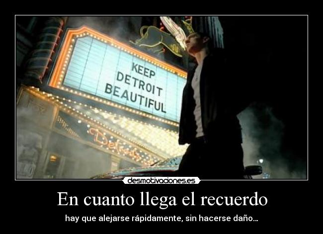 En cuanto llega el recuerdo - hay que alejarse rápidamente, sin hacerse daño…