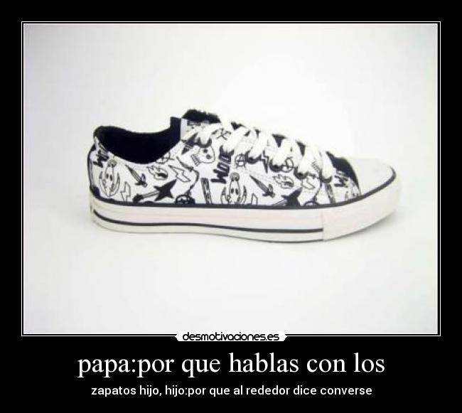 papa:por que hablas con los - zapatos hijo, hijo:por que al rededor dice converse