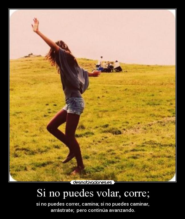 Si no puedes volar, corre; -