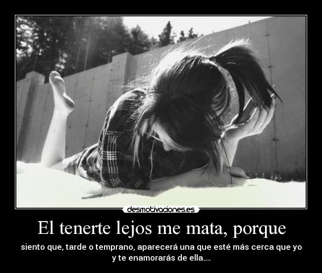 El tenerte lejos me mata, porque - 