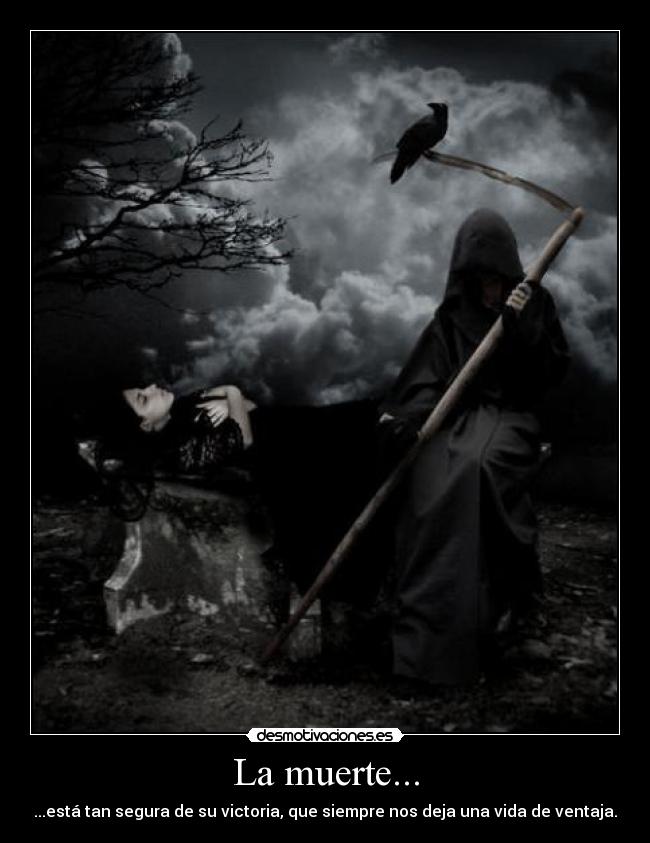 La muerte... - ...está tan segura de su victoria, que siempre nos deja una vida de ventaja.