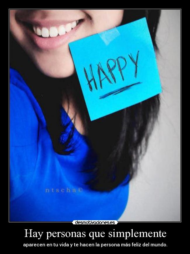 Hay personas que simplemente - aparecen en tu vida y te hacen la persona más feliz del mundo.