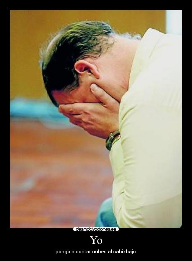 Yo - pongo a contar nubes al cabizbajo.