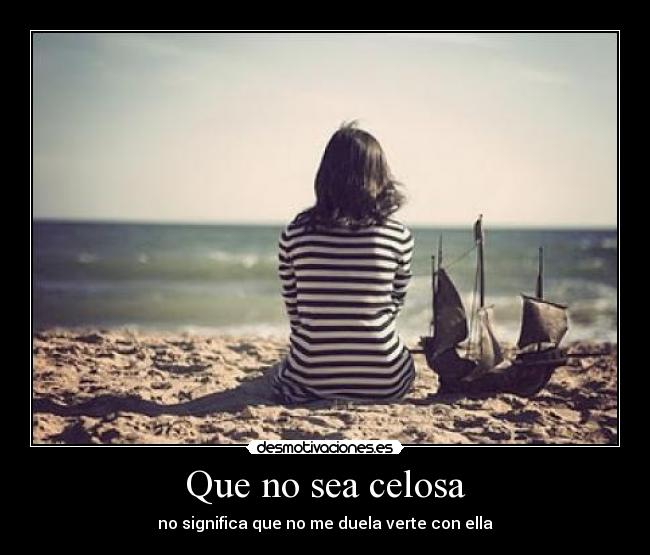 Que no sea celosa - no significa que no me duela verte con ella