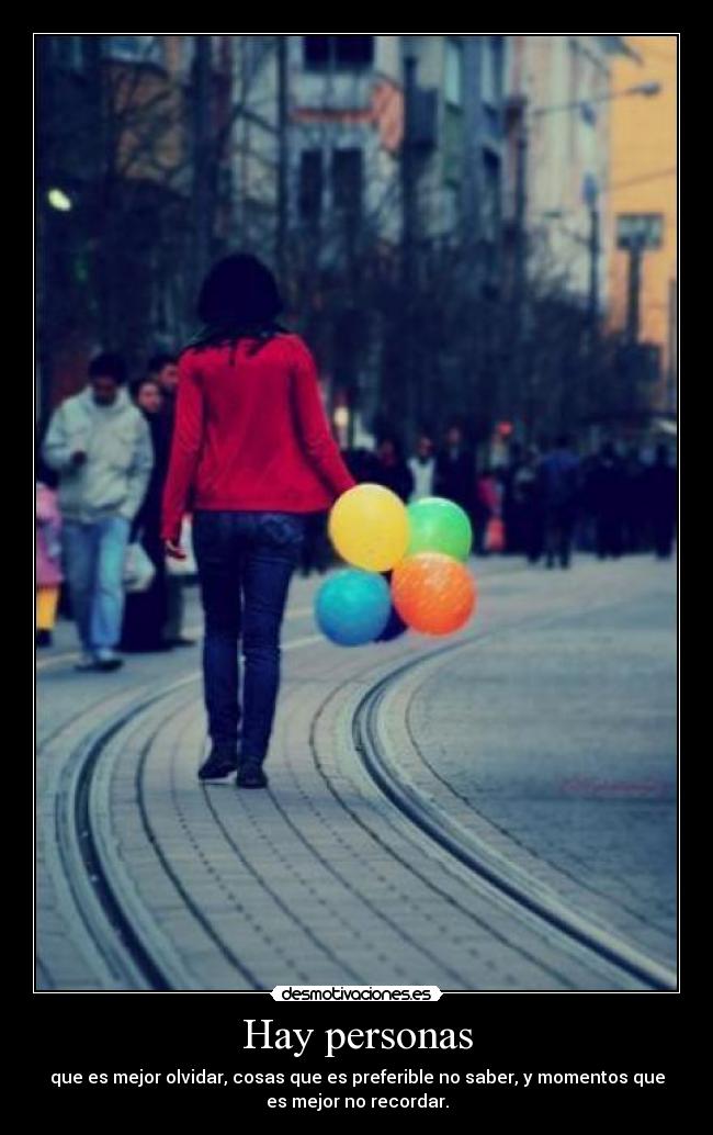 Hay personas - que es mejor olvidar, cosas que es preferible no saber, y momentos que
es mejor no recordar.
