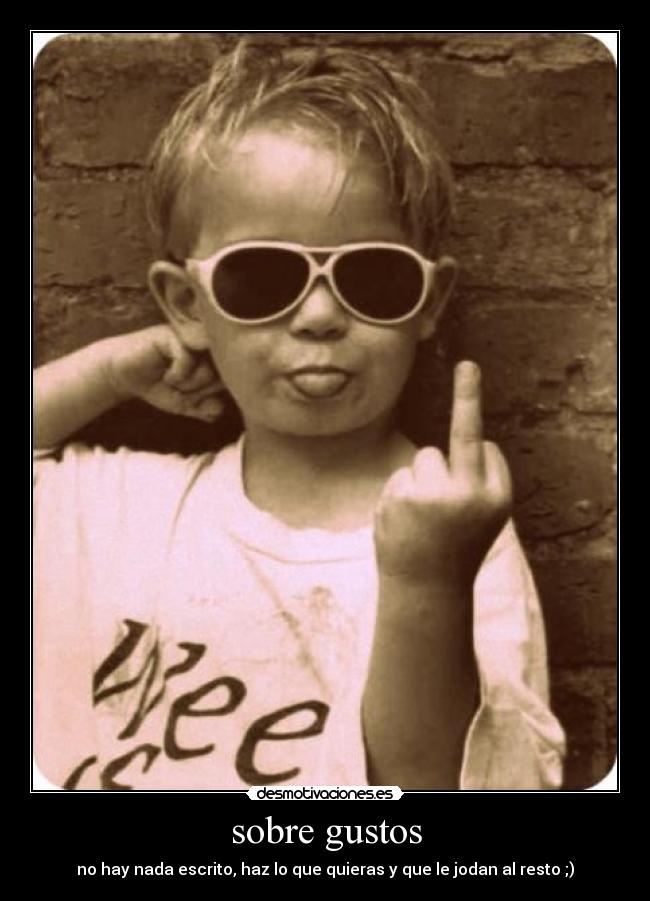 sobre gustos - no hay nada escrito, haz lo que quieras y que le jodan al resto ;)