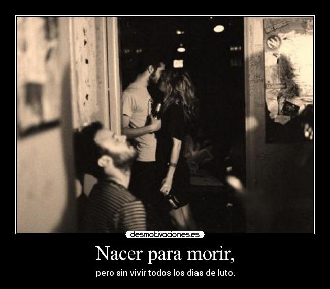 carteles nacer para morir pero sin vivir todos los dias luto desmotivaciones