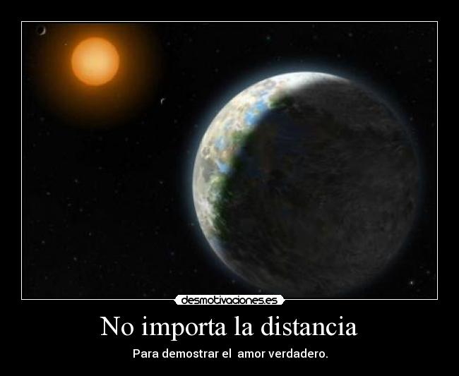 No importa la distancia - Para demostrar el  amor verdadero.