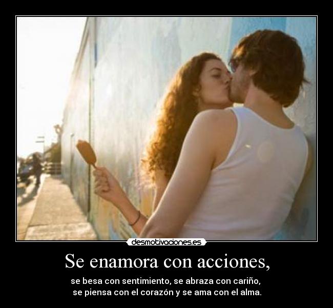 carteles enamora con acciones besa con sentimiento abraza con carino piensa con corazon desmotivaciones