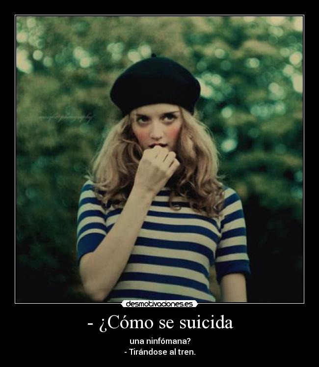 - ¿Cómo se suicida - una ninfómana?
- Tirándose al tren.