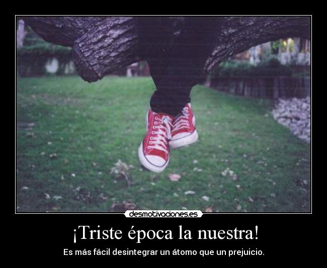 ¡Triste época la nuestra! -