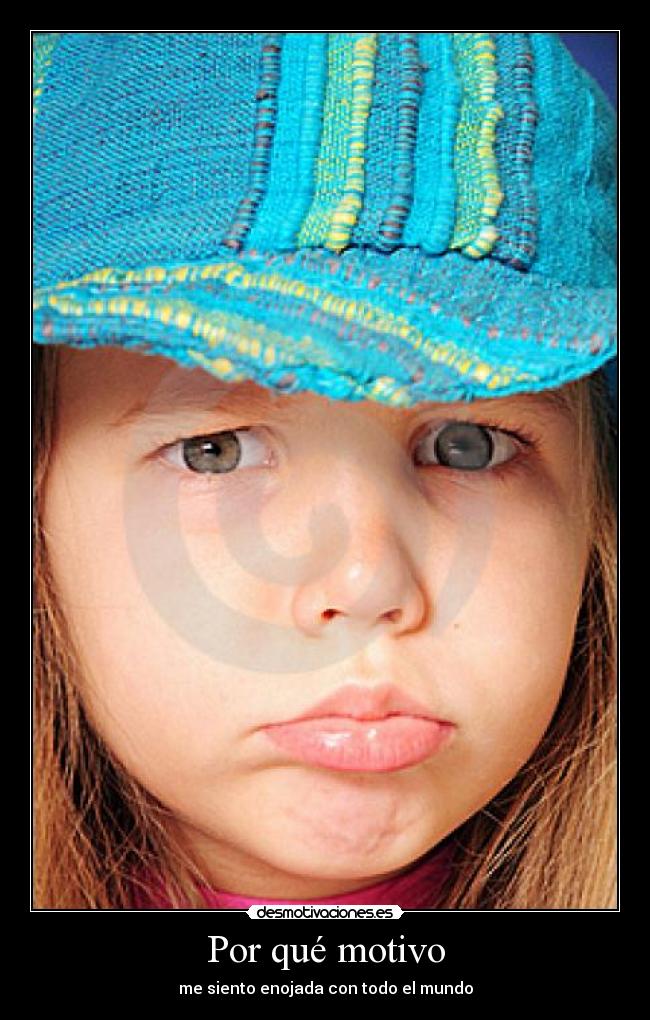 Por qué motivo - me siento enojada con todo el mundo