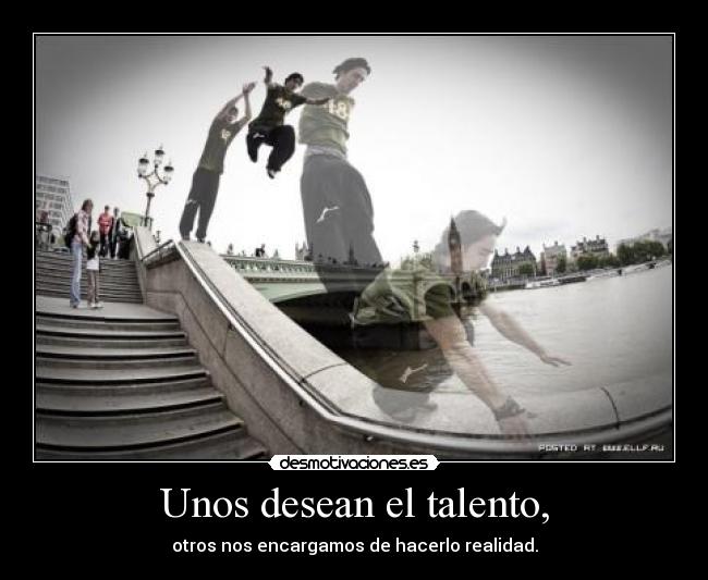Unos desean el talento, -
