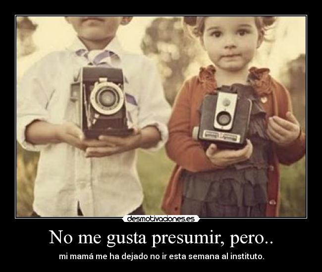 No me gusta presumir, pero.. -