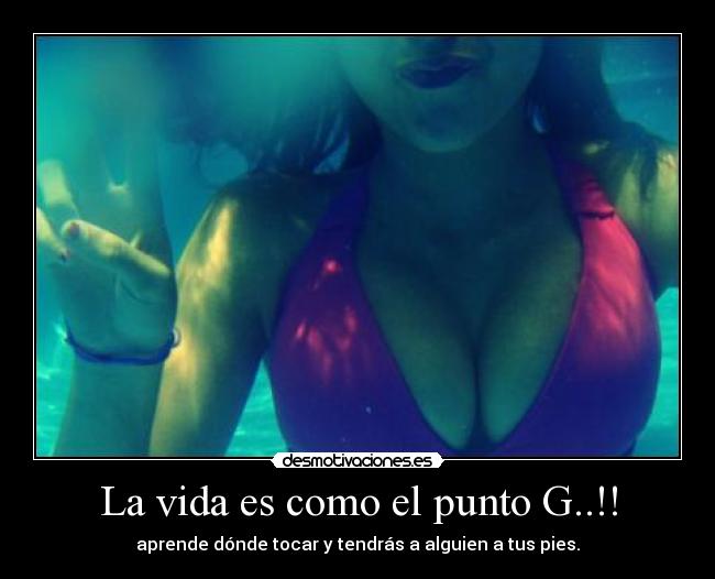 La vida es como el punto G..!! - aprende dónde tocar y tendrás a alguien a tus pies.