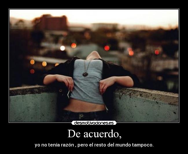 De acuerdo, - yo no tenía razón , pero el resto del mundo tampoco.