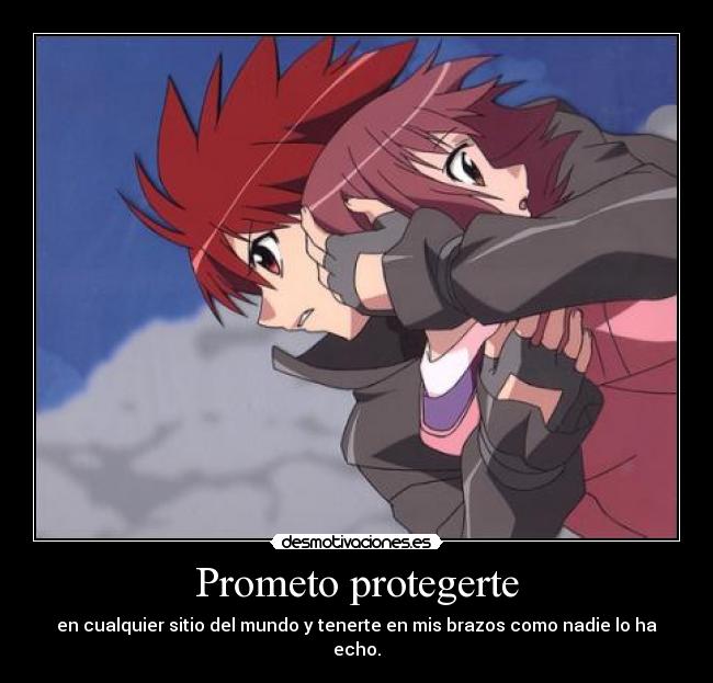 Prometo protegerte - en cualquier sitio del mundo y tenerte en mis brazos como nadie lo ha echo.