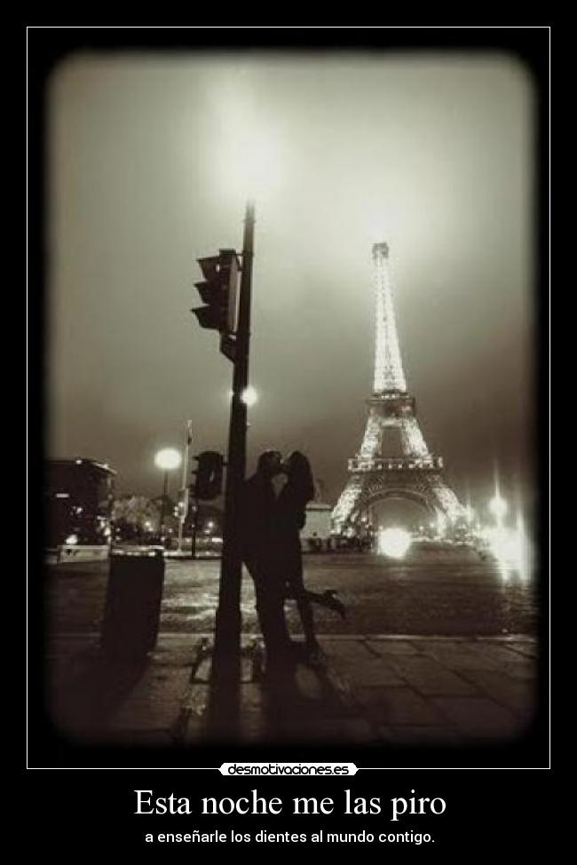 Esta noche me las piro - a enseñarle los dientes al mundo contigo.