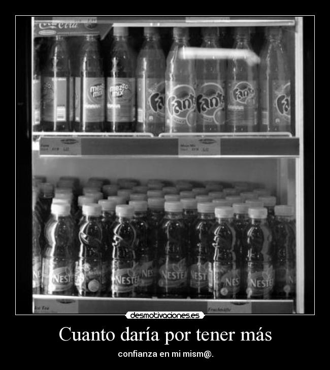 Cuanto daría por tener más - confianza en mi mism@.