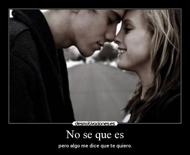 No se que es - pero algo me dice que te quiero.