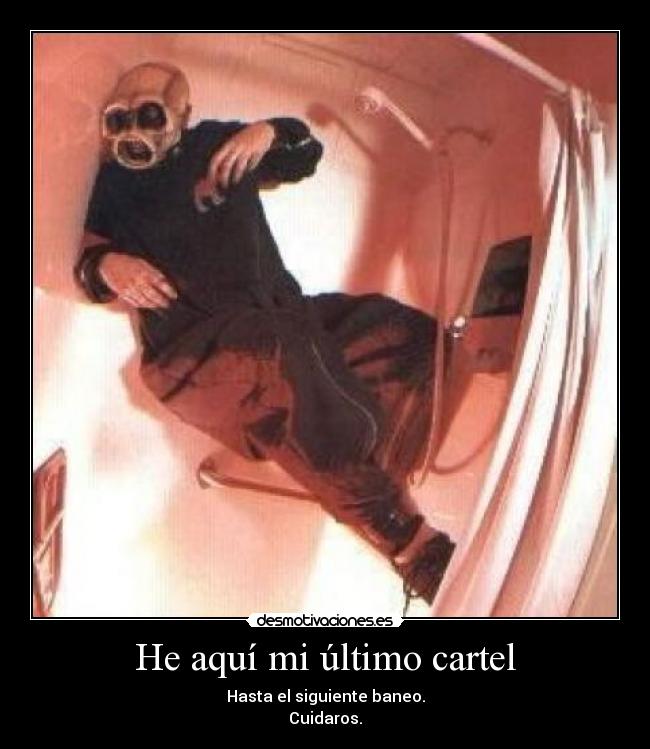 He aquí mi último cartel - Hasta el siguiente baneo.
Cuidaros.