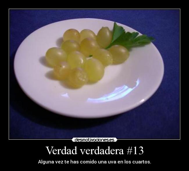 Verdad verdadera #13 - Alguna vez te has comido una uva en los cuartos.