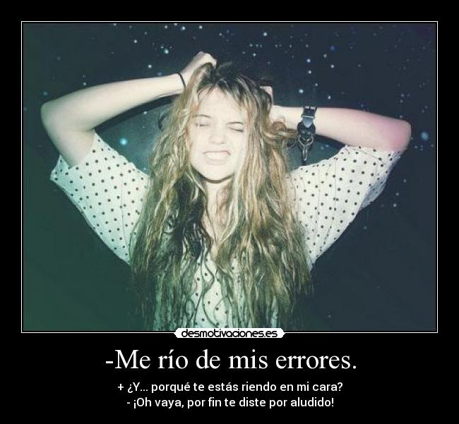 -Me río de mis errores. -