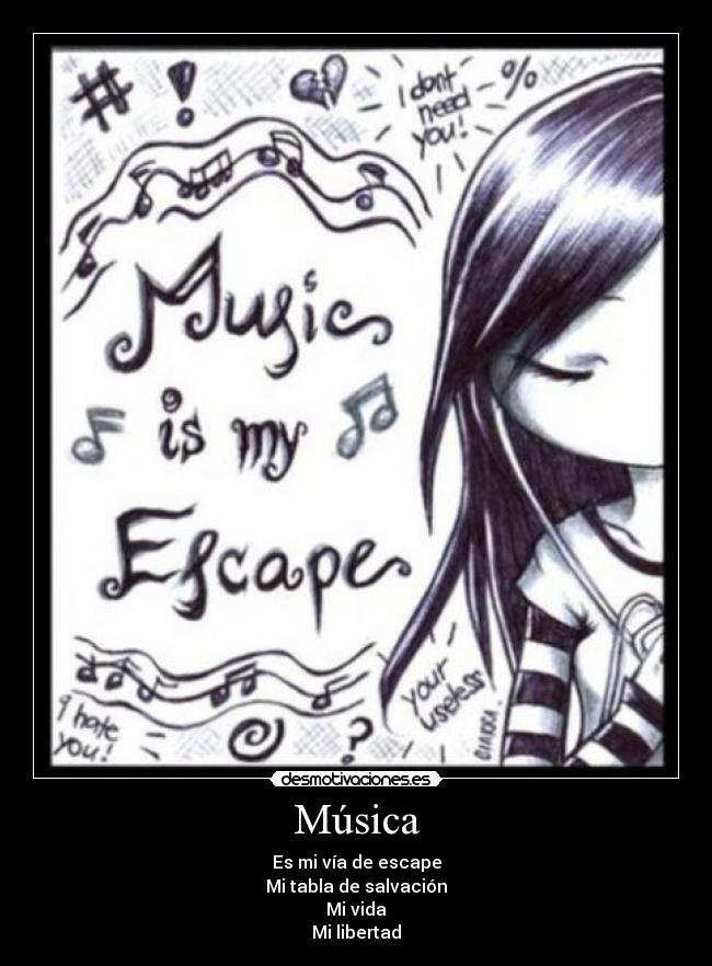 Música - Es mi vía de escape
Mi tabla de salvación
Mi vida
Mi libertad